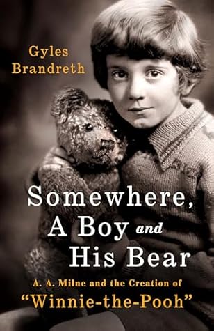 Somewhere, a Boy and a Bear: A. A. Milne and the Creation of "Winnie-the-Pooh"