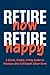 Retire Now, Retire Happy | ...