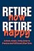 Retire Now, Retire Happy | A Quick, Simple, Funny Guide to Fr... by Inked Crown Publishing