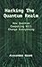 Hacking the Quantum Realm: How Quantum Computing Will Change Everything