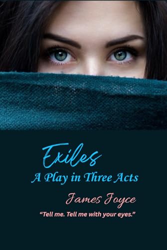 Exiles: A Play in Three Acts: “Tell me. Tell me with your eyes.”