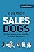 Sales Dogs: You Don't Have to Be an Attack Dog to Explode Your Income