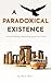 A Paradoxical Existence: An All-Fulfilling, Liberating Quest for Truth