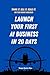 Launch Your First AI Business in 20 Days: From Idea to Income: The 20-Day Blueprint to Start an AI-Powered Online Business from Scratch