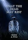 That the Dead May Rest by Karen A. Wyle
