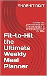 Fit-to-Hit the Ultimate Weekly Meal Planner : Maximise your performance,fuel your body with right diet as per the requirement of your body.