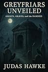 Greyfriars Unveiled: Ghosts, Graves, and the Damned