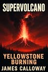 Super Volcano - Yellowstone Burning: The Whispers Turned to Screams - An Animal Empath's Battle to Save a World from Cataclysm (Natural Disaster Stories)