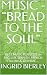 MUSIC - "BREAD TO THE SOUL" by Ingrid Bierley