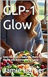 GLP-1 Glow: Tasty Recipes to Naturally Boost Gut Health and Balance Blood Sugar (Specialty & Niche Cooking Book 5)