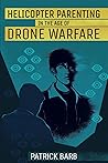 Helicopter Parenting in the Age of Drone Warfare by Patrick Barb