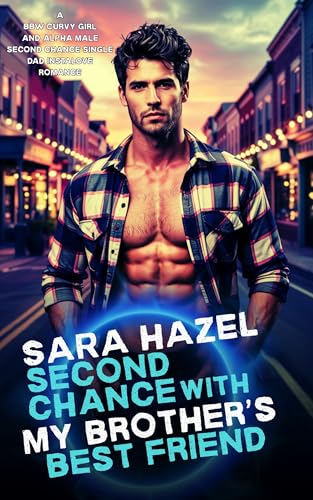 Second Chance with My Brother's Best Friend: A BBW Curvy Girl and Alpha Male Second Chance Single Dad Instalove Romance (Brother's Best Friend Knows How to Love a Curvy Girl Book 2)