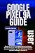 GOOGLE PIXEL 9A USER GUIDE: Beginner Seniors Complete Manual to Master the new Pixel 9 A series AI Powered Smartphone (released in 2025) + pro Tips & Tricks on Gemini, Camera Features & Android 15