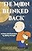The Moon Blinked Back