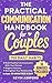 The Practical Communication Handbook For Couples: 150 Daily Habits To build Healthy Communication With Your Partner, Reignite Intimacy and Strengthen ... Just 10 Minutes a Day (Relationship Books)