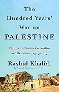 The Hundred Years’ War on Palestine: A History of Settler-Colonial Conquest and Resistance, 1917–2017