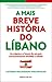 A Mais Breve História do Líbano: As origens e o futuro de um país constantemente dividido e adiado