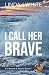 I Call Her Brave: K-9 Search and Rescue Book 7