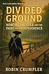DIVIDED GROUND: North Carolina and the Fight for Independence (The Hidden Histories of the Tar Heel State) DIVIDED GROUND: North Carolina and the Fight for Independence (The Hidden Histories of the Tar Heel State)