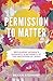 Permission to Matter: Reclaiming Women’s Humanity & Authority at the Invitation of Jesus