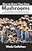 How to Grow Your Own Mushrooms by Wade Callahan