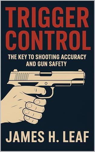 Trigger Control : The Key to Shooting Accuracy and Gun Safety (Kindle Edition)