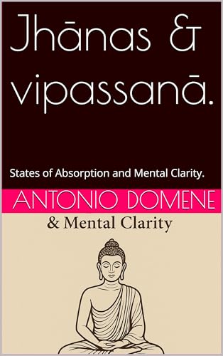 Jhānas & vipassanā.: States of Absorption and Mental Clarity. (Kindle Edition)