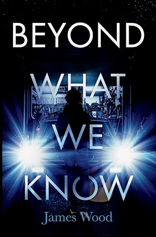 Beyond What We Know by James          Wood