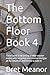 The Bottom Floor Book 4: Ti...