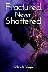 Fractured, Never Shattered by Gabrielle Pelayo