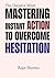 The Decisive Mind: Mastering Instant Action to Overcome Hesitation