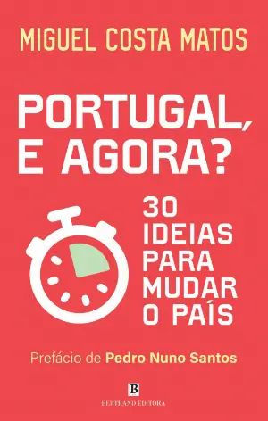 Portugal, e agora? 30 ideias para mudar o País