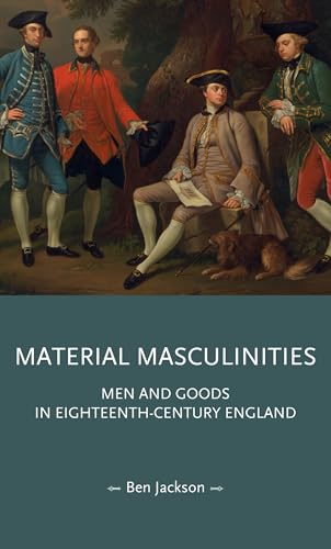 Material masculinities: Men and goods in eighteenth-century England (Gender in History)