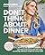 Don't Think About Dinner: S...