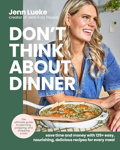 Don't Think About Dinner: Save Time and Money with 125+ Easy, Nourishing, Delicious Recipes for Every Meal (Kindle Edition)