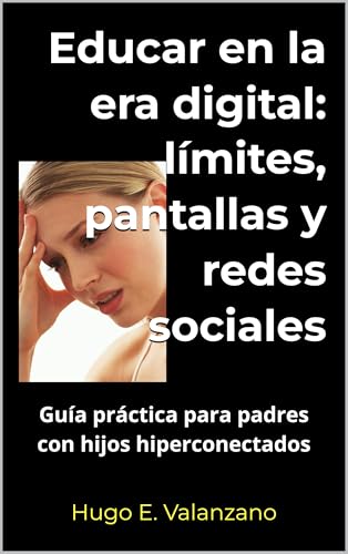 Educar en la era digital: límites, pantallas y redes sociales: Guía práctica para padres con hijos hiperconectados (Guía Familiar para Educación nº 1) (Spanish Edition)