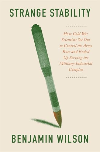 Strange Stability: How Cold War Scientists Set Out to Control the Arms Race and Ended Up Serving the Military-Industrial Complex (Hardcover)