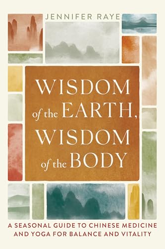 Wisdom of the Earth, Wisdom of the Body: A Seasonal Guide to Chinese Medicine and Yoga for Balance and Vitality (Paperback)