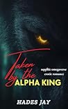 Taken By The Alpha King: Sapphic Omegaverse Erotic Romance