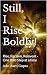 Still, I Rise Boldly!: Rise...