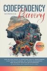 Codependency Recovery Workbook: Step-by-Step Guide to Overcome Fear of Abandonment, Stop People Pleasing, Set Strong Boundaries, and Develop Healthy Relationships by Restoring Self-Worth & Self-Love Codependency Recovery Workbook: Step-by-Step Guide to Overcome Fear of Abandonment, Stop People Pleasing, Set Strong Boundaries, and Develop Healthy Relationships by Restoring Self-Worth & Self-Love