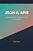 JSON & APIs: A Developer's ...