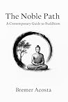 The Noble Path: A Contemporary Guide to Buddhism