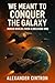We Meant to Conquer the Galaxy by Alexander Cintron