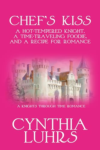 Chef's Kiss: A Hot-Tempered Knight, A Time-Traveling Foodie, and a Recipe for Romance (A Knights Through Time Romance Book 20)