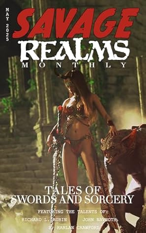 Savage Realms Monthly: May 2025: A collection of dark fantasy sword and sorcery short adventure stories (Savage Realms Monthly Dark Fantasy Sword and Sorcery Adventure Magazine Book 35)