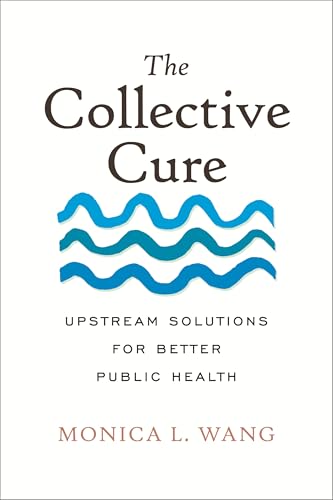 The Collective Cure: Upstream Solutions for Better Public Health (Kindle Edition)