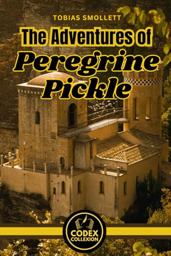The Adventures of Peregrine Pickle: A Picaresque Tale of Satire and Adventure: A Journey Through Society’s Follies