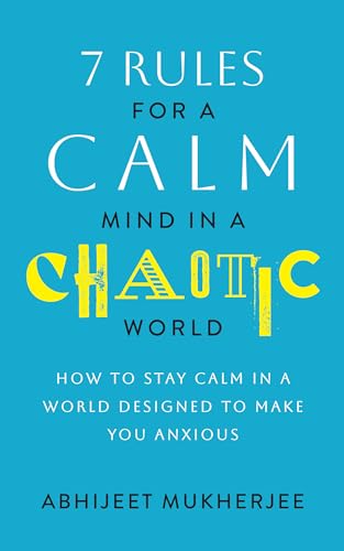 7 Rules for a Calm Mind in a Chaotic World: How to Stay Calm in a World Designed to Make You Anxious (Kindle Edition)