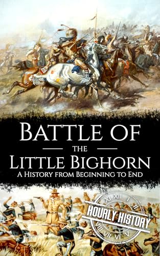 Battle of the Little Bighorn: A History from Beginning to End (Native American History)